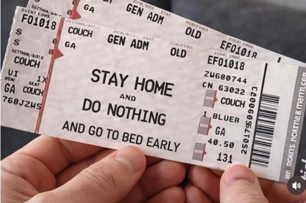 Tickets to event:
Stay Home
and
Do Nothing
and go to bed early